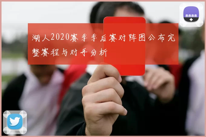 湖人2020赛季季后赛对阵图公布完整赛程与对手分析