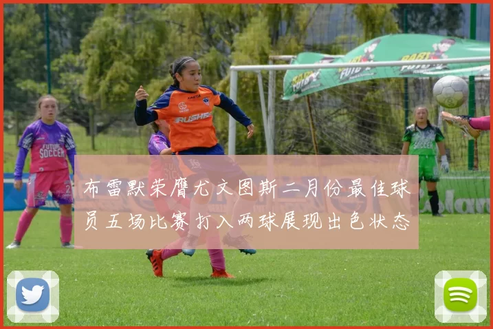布雷默荣膺尤文图斯二月份最佳球员五场比赛打入两球展现出色状态