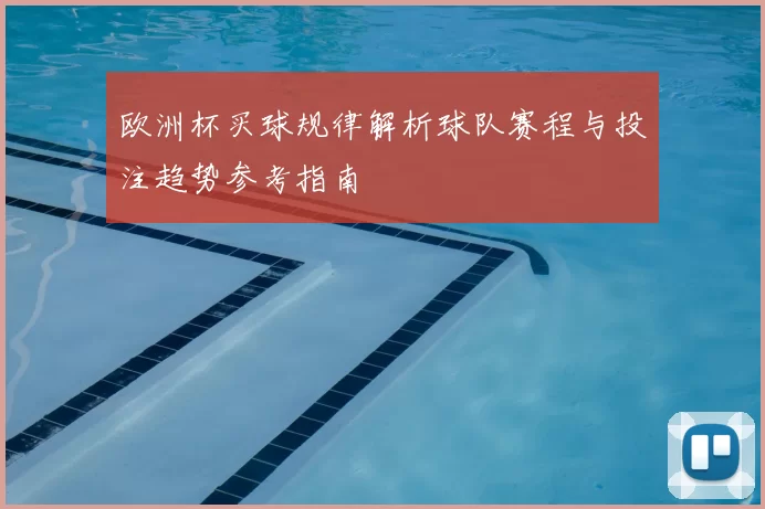 欧洲杯买球规律解析球队赛程与投注趋势参考指南