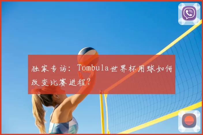 独家专访：Tombula世界杯用球如何改变比赛进程？