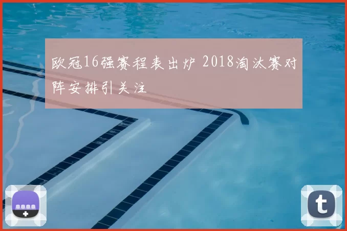 欧冠16强赛程表出炉 2018淘汰赛对阵安排引关注