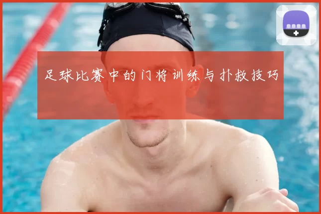 足球比赛中的门将训练与扑救技巧
