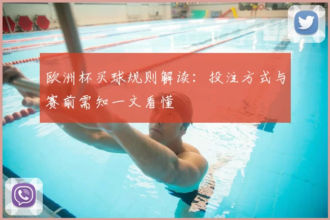 欧洲杯买球规则解读:投注方式与赛前需知一文看懂