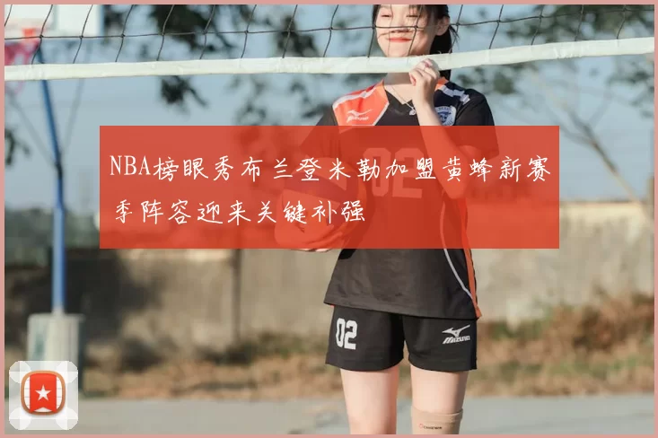 NBA榜眼秀布兰登米勒加盟黄蜂新赛季阵容迎来关键补强