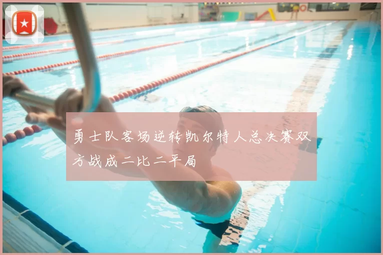勇士队客场逆转凯尔特人总决赛双方战成二比二平局
