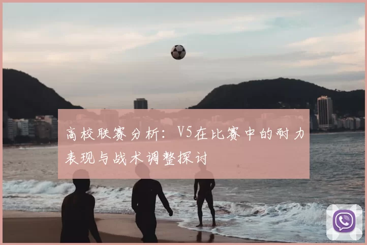 高校联赛分析:V5在比赛中的耐力表现与战术调整探讨