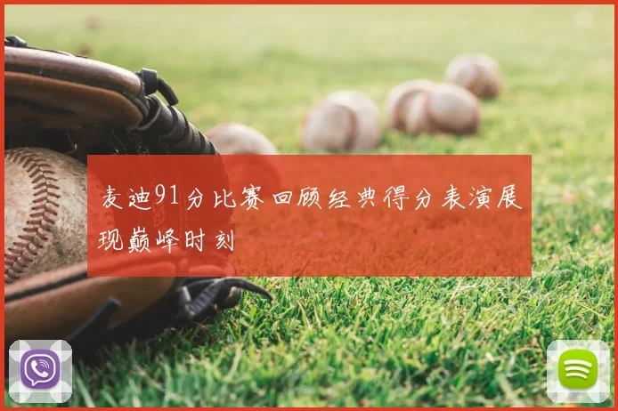 麦迪91分比赛回顾经典得分表演展现巅峰时刻