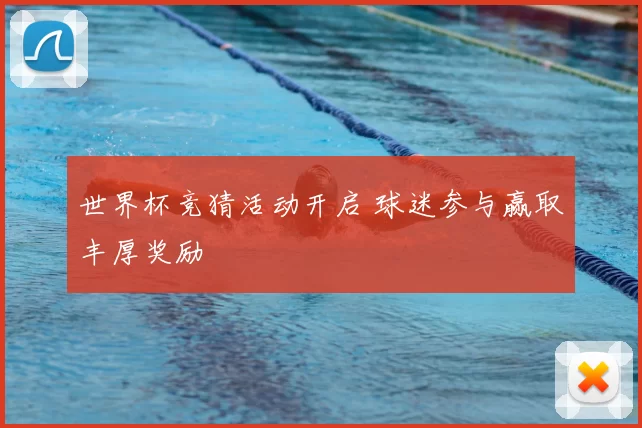 世界杯竞猜活动开启 球迷参与赢取丰厚奖励