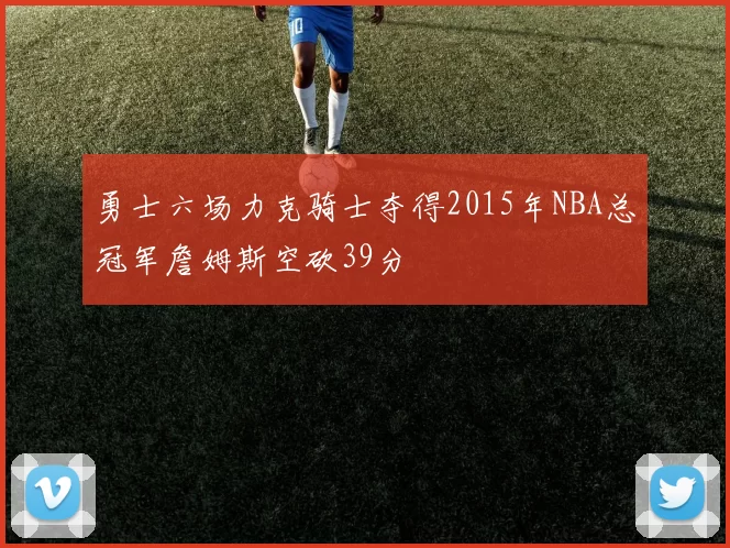 勇士六场力克骑士夺得2015年NBA总冠军詹姆斯空砍39分
