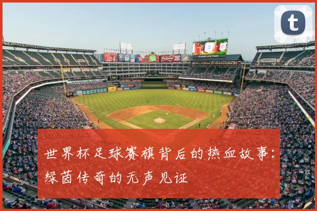 世界杯足球赛旗背后的热血故事:绿茵传奇的无声见证