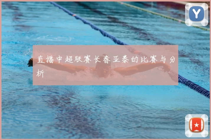 直播中超联赛长春亚泰的比赛与分析