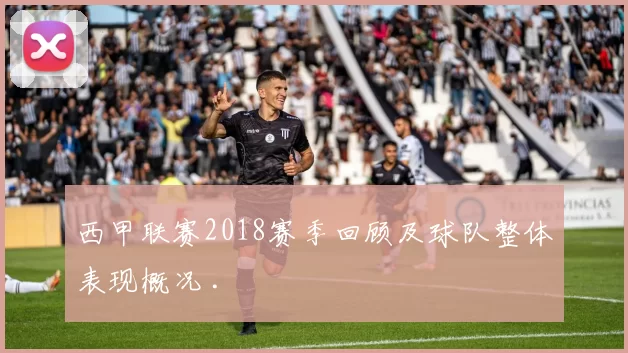 西甲联赛2018赛季回顾及球队整体表现概况 .