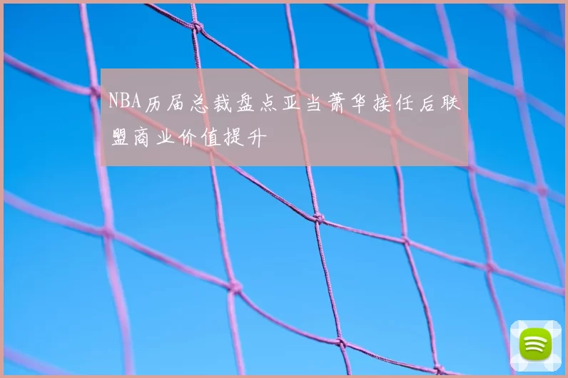 NBA历届总裁盘点亚当萧华接任后联盟商业价值提升
