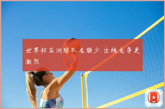 世界杯亚洲球队名额少 出线竞争更激烈