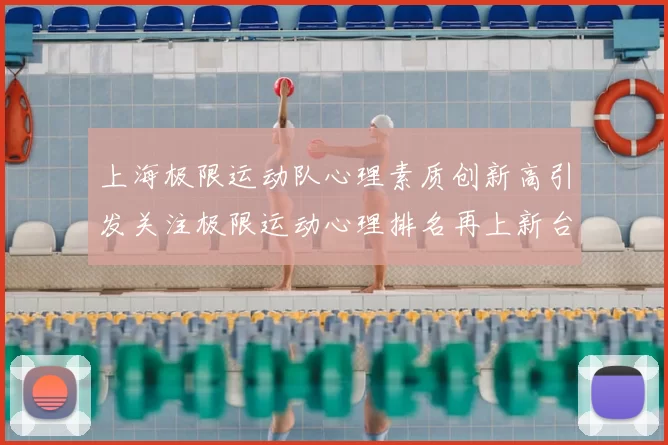 上海极限运动队心理素质创新高引发关注极限运动心理排名再上新台阶