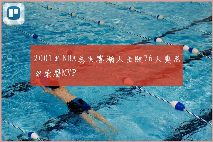 2001年NBA总决赛湖人击败76人奥尼尔荣膺MVP