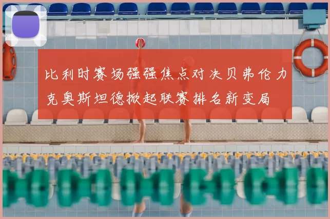比利时赛场强强焦点对决贝弗伦力克奥斯坦德掀起联赛排名新变局