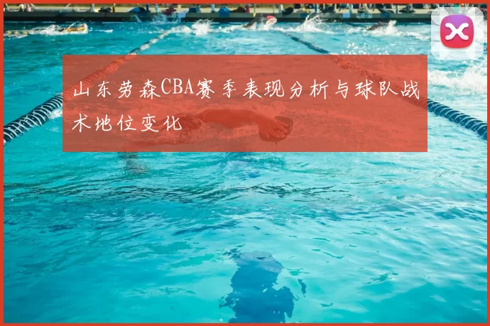 山东劳森CBA赛季表现分析与球队战术地位变化