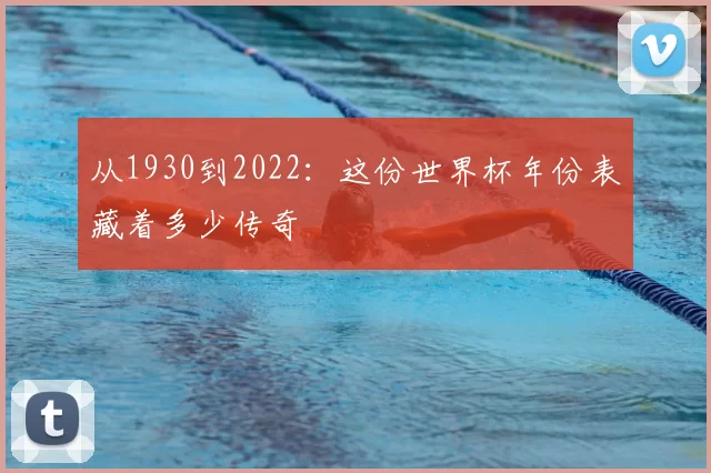 从1930到2022:这份世界杯年份表藏着多少传奇
