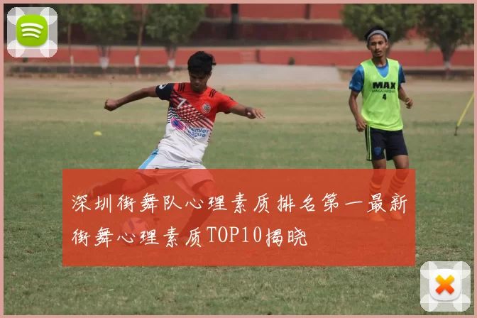 深圳街舞队心理素质排名第一最新街舞心理素质TOP10揭晓