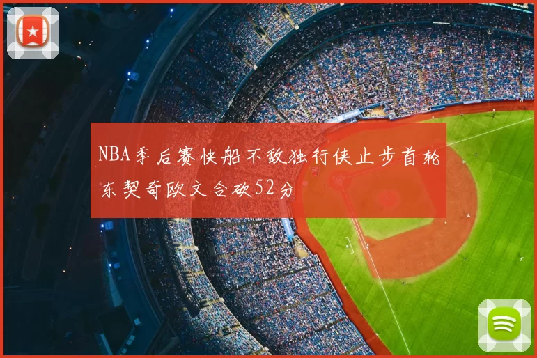 NBA季后赛快船不敌独行侠止步首轮东契奇欧文合砍52分