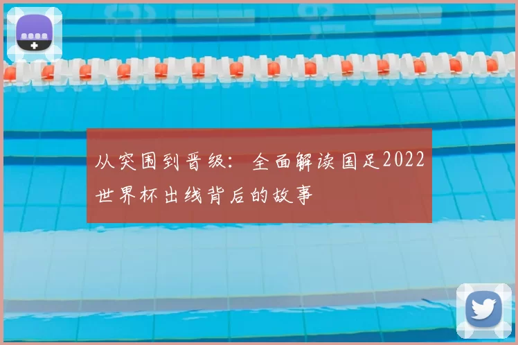 从突围到晋级：全面解读国足2022世界杯出线背后的故事