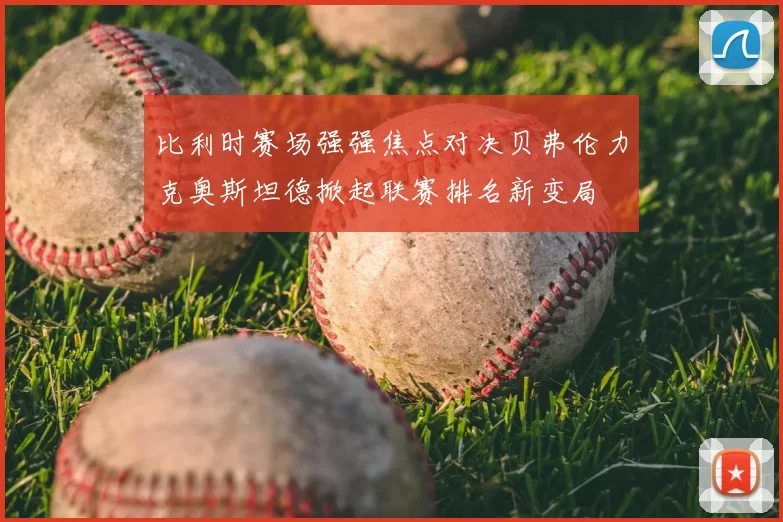 比利时赛场强强焦点对决贝弗伦力克奥斯坦德掀起联赛排名新变局