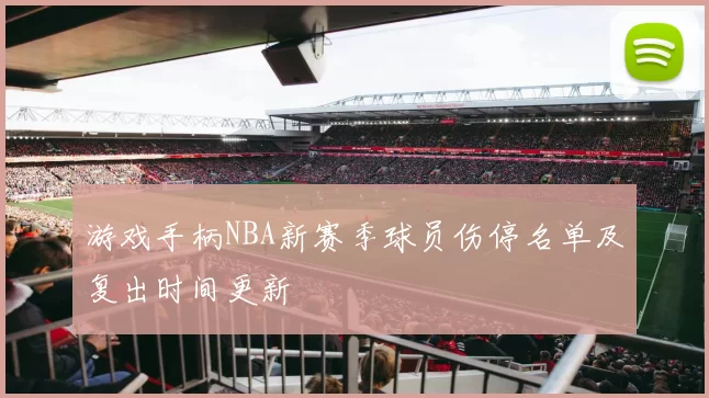 游戏手柄NBA新赛季球员伤停名单及复出时间更新