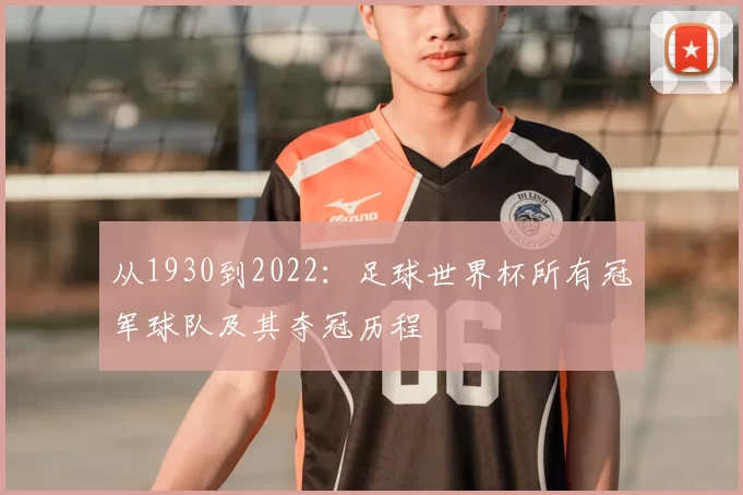 从1930到2022：足球世界杯所有冠军球队及其夺冠历程