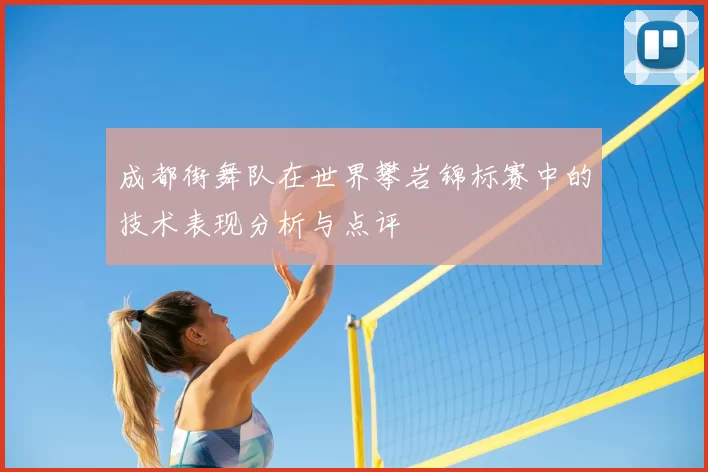 成都街舞队在世界攀岩锦标赛中的技术表现分析与点评