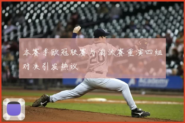 本赛季欧冠联赛与淘汰赛重演四组对决引发热议