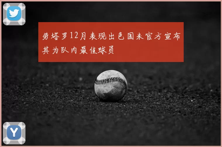 劳塔罗12月表现出色国米官方宣布其为队内最佳球员